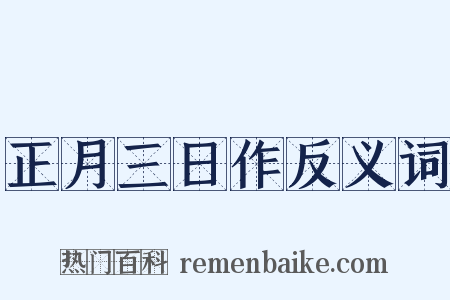 正月三日作反义词是什么意思的图片